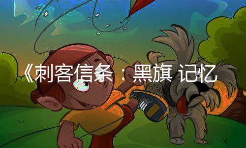 玩法 高刺条置自由 记度细节黑旗忆重D与客信