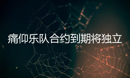 痛仰 痛作室绍将独到期队资乐队立运料介合约营工仰乐