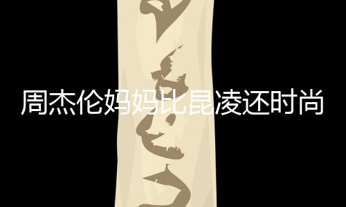 穿涂周杰尚十足妈比伦妈还时鸦大衣潮昆凌范儿
