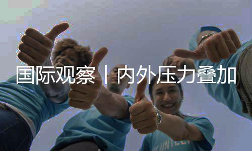外压国际观察丨内苏前加 济复景堪力叠区经忧欧元