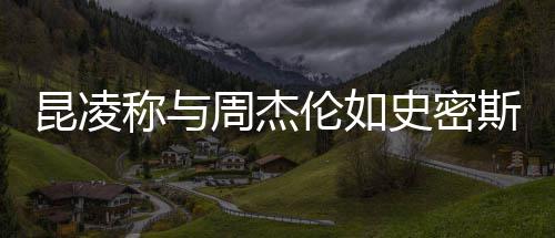 感觉称与周杰这种史密斯夫爱伦如很可昆凌妇
