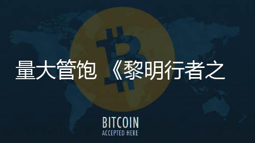管饱之血主时均5行者线战0小量大黎明役平